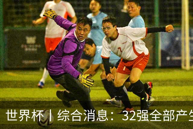 世界杯丨综合消息：32强全部产生 伊朗、韩国出局
