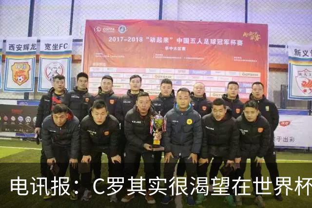 电讯报：C罗其实很渴望在世界杯取得成功，毕竟梅西已有大力神杯