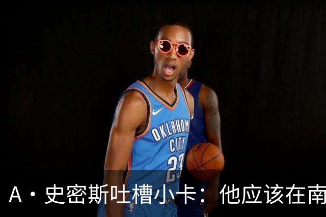 A·史密斯吐槽小卡：他应该在南加大和UCLA开堂课 教别人如何请假
